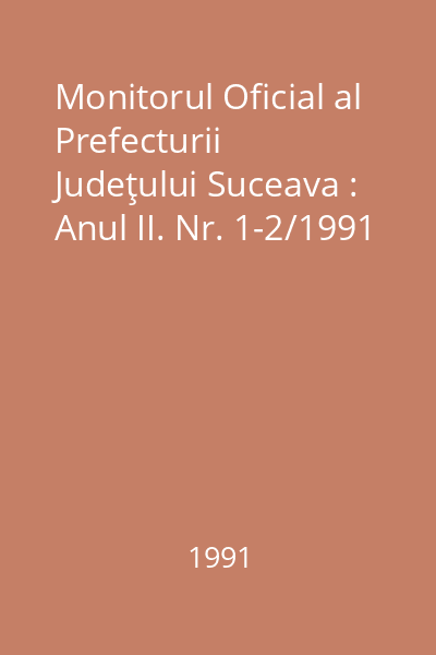 Monitorul Oficial al Prefecturii Judeţului Suceava : Anul II. Nr. 1-2/1991