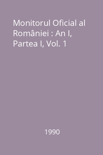 Monitorul Oficial al României : An I,  Partea I, Vol. 1