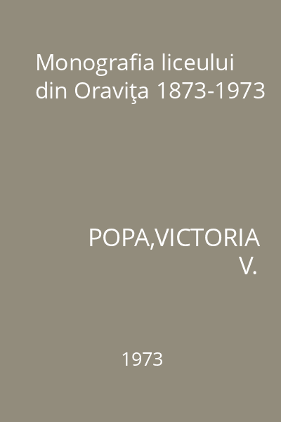 Monografia liceului din Oraviţa 1873-1973