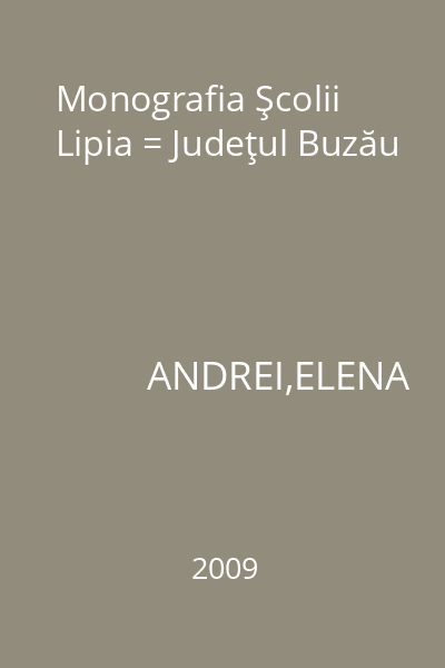 Monografia Şcolii Lipia = Judeţul Buzău