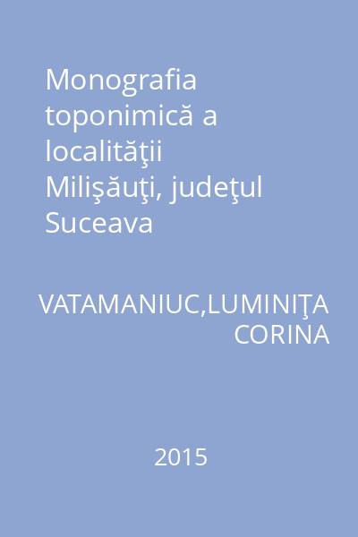 Monografia toponimică a localităţii Milişăuţi, judeţul Suceava