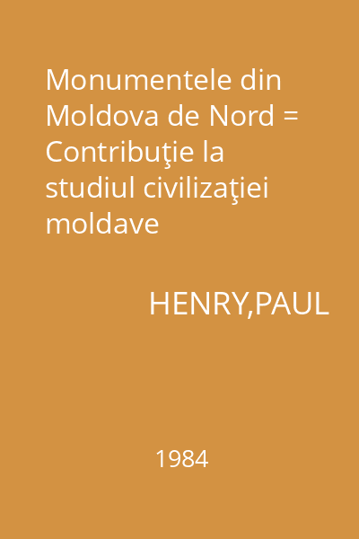Monumentele din Moldova de Nord = Contribuţie la studiul civilizaţiei moldave