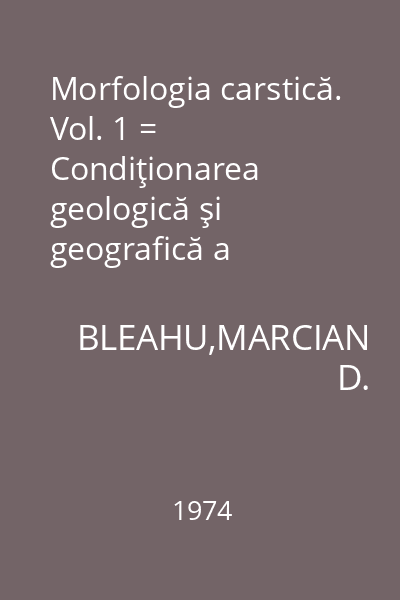 Morfologia carstică. Vol. 1 = Condiţionarea geologică şi geografică a procesului de carstificare