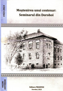 Moștenirea unui centenar : Seminarul din Dorohoi (1923 - 2023)