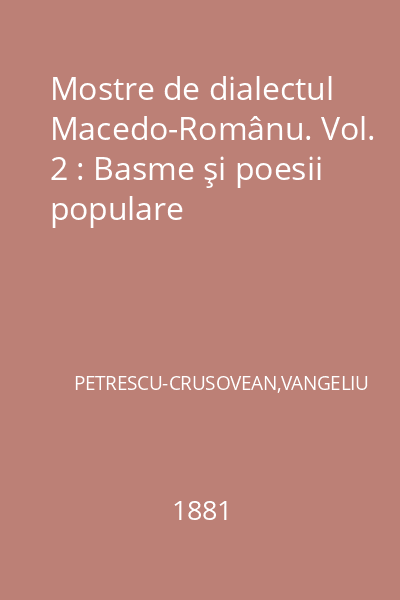 Mostre de dialectul Macedo-Românu. Vol. 2 : Basme şi poesii populare