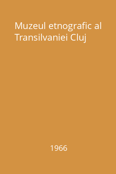 Muzeul etnografic al Transilvaniei Cluj
