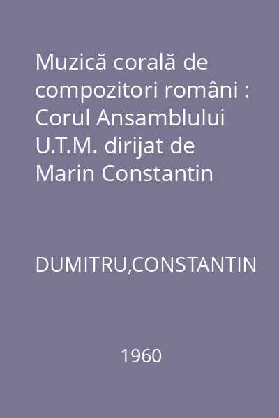 Muzică corală de compozitori români : Corul Ansamblului U.T.M. dirijat de Marin Constantin