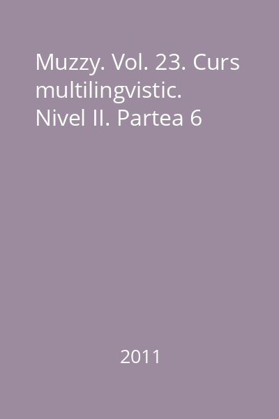 Muzzy. Vol. 23. Curs multilingvistic. Nivel II. Partea 6