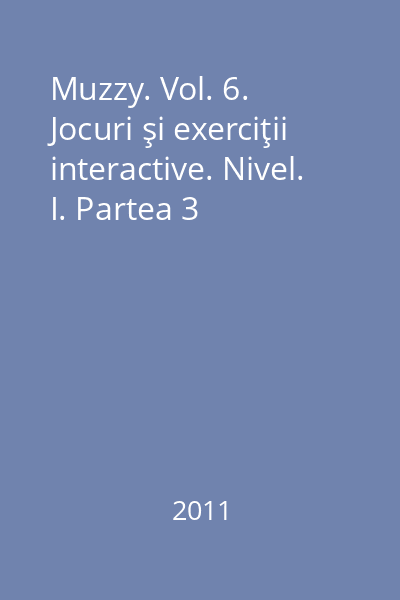 Muzzy. Vol. 6. Jocuri şi exerciţii interactive. Nivel. I. Partea 3