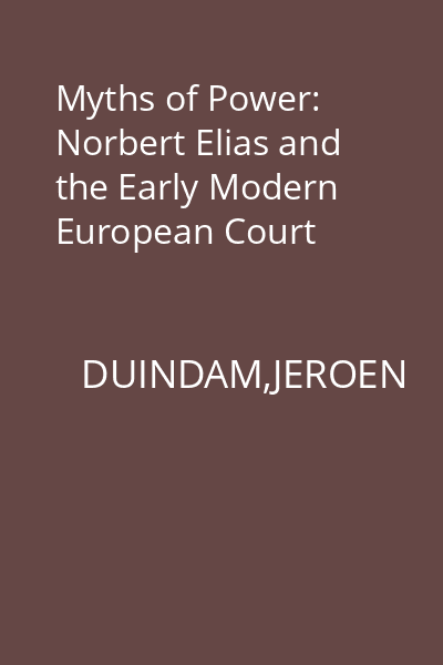Myths of Power: Norbert Elias and the Early Modern European Court