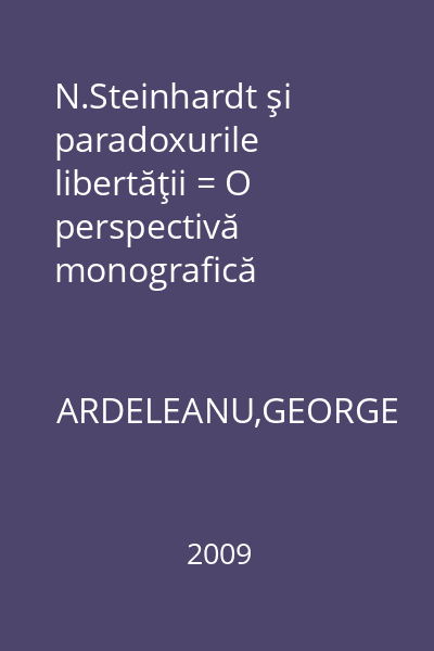 N.Steinhardt şi paradoxurile libertăţii = O perspectivă monografică