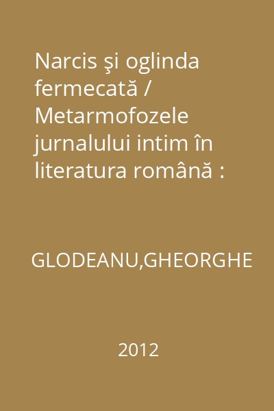 Narcis şi oglinda fermecată / Metarmofozele jurnalului intim în literatura română : Academica