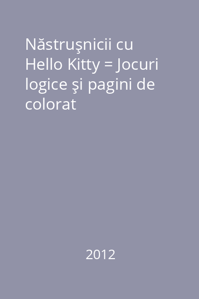 Năstruşnicii cu Hello Kitty = Jocuri logice şi pagini de colorat