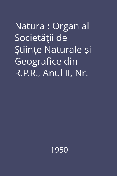 Natura : Organ al Societăţii de Ştiinţe Naturale şi Geografice din R.P.R., Anul II, Nr. 1-2, 5/1948