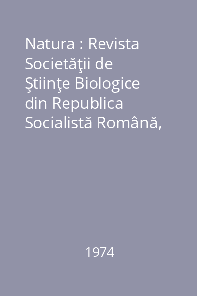 Natura : Revista Societăţii de Ştiinţe Biologice din Republica Socialistă Română, Anul XXVI, Nr. 1-3