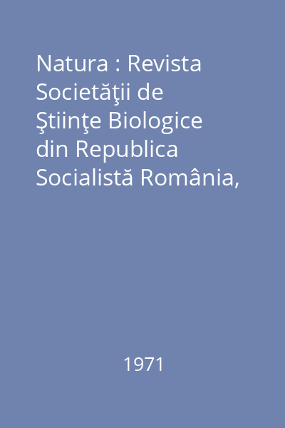 Natura : Revista Societăţii de Ştiinţe Biologice din Republica Socialistă România, Anul XXIII, Nr. 1-6