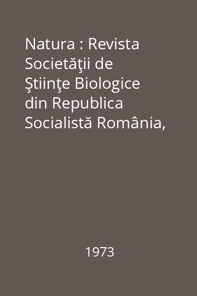 Natura : Revista Societăţii de Ştiinţe Biologice din Republica Socialistă România, Anul XXV, Nr. 1-6