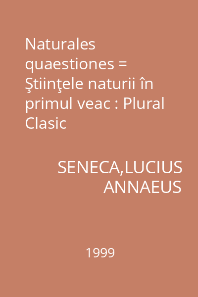 Naturales quaestiones = Ştiinţele naturii în primul veac : Plural Clasic