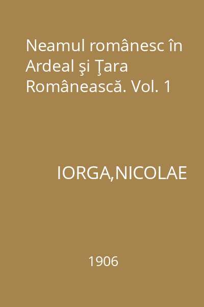 Neamul românesc în Ardeal şi Ţara Românească. Vol. 1