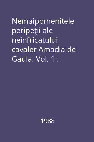 Nemaipomenitele peripeţii ale neînfricatului cavaler Amadia de Gaula. Vol. 1 : Clasicii Literaturii Universale