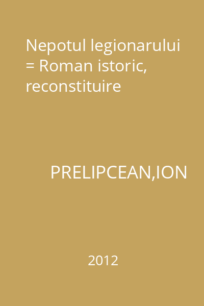 Nepotul legionarului = Roman istoric, reconstituire