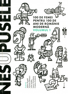 Nesupusele: 100 de femei pentru 100 de ani de Românie modernă. Vol. 1