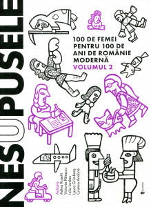 Nesupusele: 100 de femei pentru 100 de ani de Românie modernă. Vol. 2