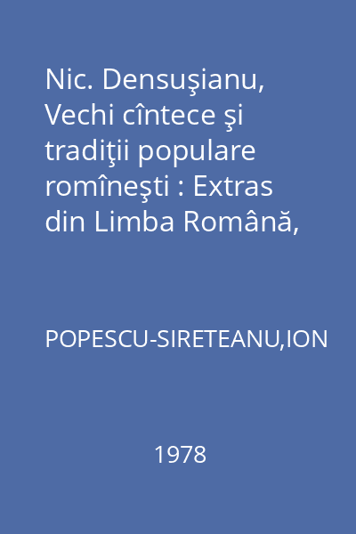 Nic. Densuşianu, Vechi cîntece şi tradiţii populare romîneşti : Extras din Limba Română, anul XXVII, nr. 5, 1978