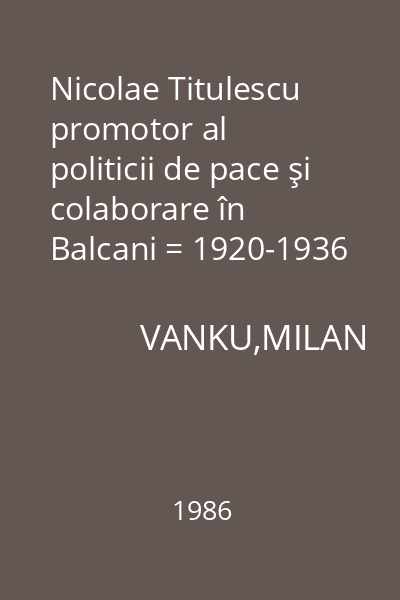 Nicolae Titulescu promotor al politicii de pace şi colaborare în Balcani = 1920-1936