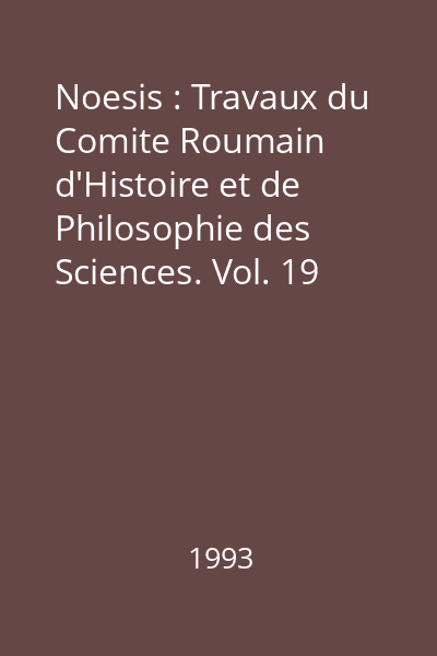 Noesis : Travaux du Comite Roumain d'Histoire et de Philosophie des Sciences. Vol. 19