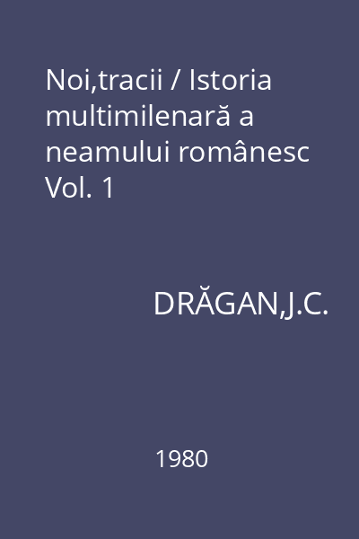 Noi,tracii / Istoria multimilenară a neamului românesc Vol. 1
