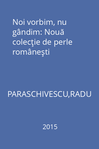 Noi vorbim, nu gândim: Nouă colecţie de perle româneşti