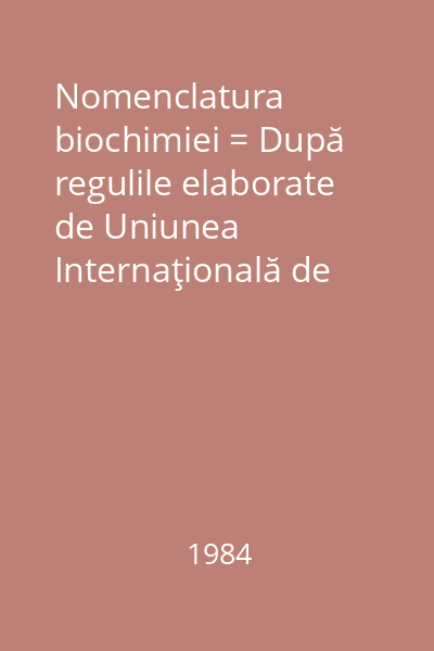 Nomenclatura biochimiei = După regulile elaborate de Uniunea Internaţională de Biochimie şi Uniunea Internaţională de Chimie pură şi aplicată