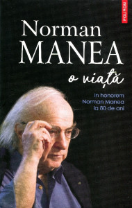 Norman Manea: O viaţă. In honorem Norman Manea la 80 de ani