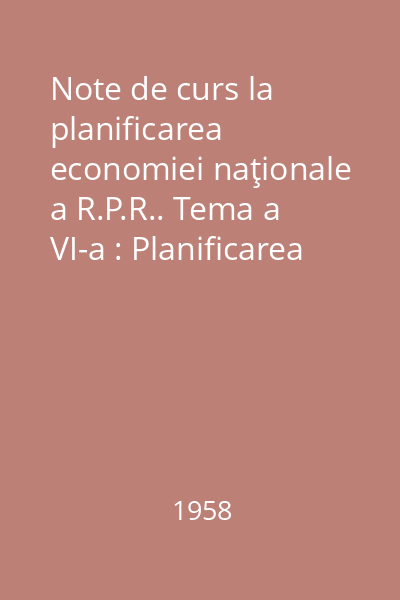 Note de curs la planificarea economiei naţionale a R.P.R.. Tema a VI-a : Planificarea investiţiilor capitale