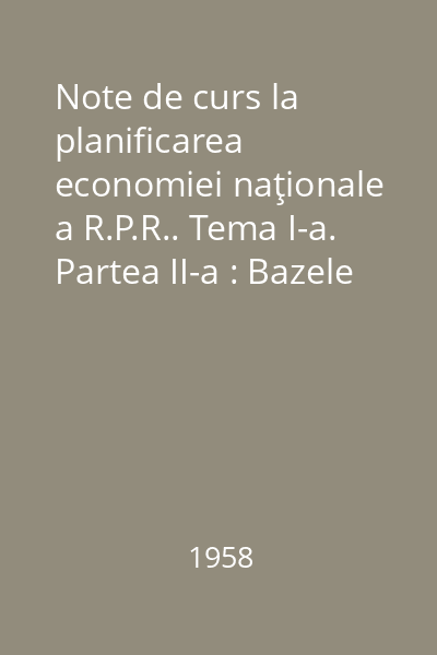 Note de curs la planificarea economiei naţionale a R.P.R.. Tema I-a. Partea II-a : Bazele metodologice ale planificării economiei naţionale