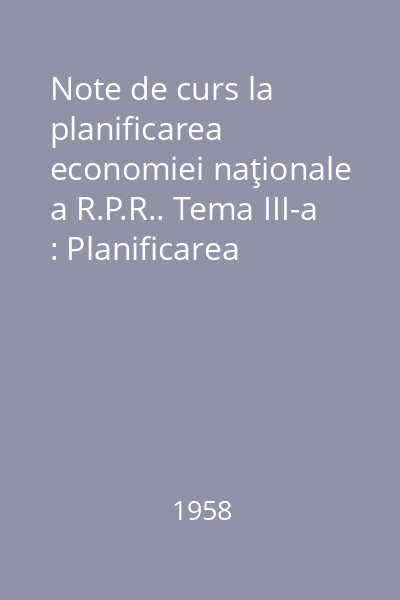 Note de curs la planificarea economiei naţionale a R.P.R.. Tema III-a : Planificarea economiei industriale