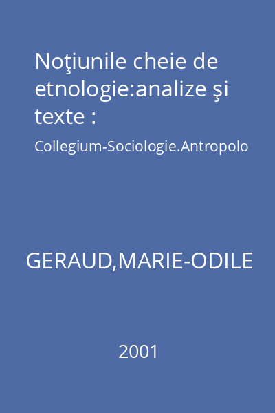 Noţiunile cheie de etnologie:analize şi texte : Collegium-Sociologie.Antropolo