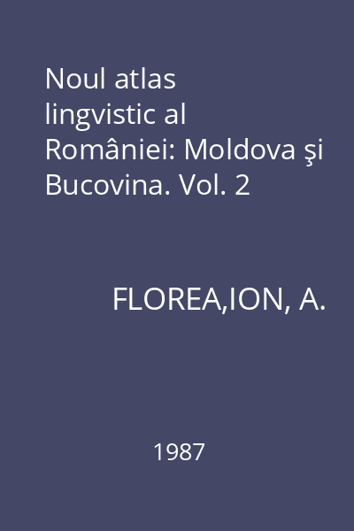 Noul atlas lingvistic al României: Moldova şi Bucovina. Vol. 2