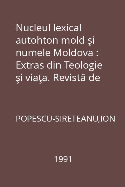 Nucleul lexical autohton mold şi numele Moldova : Extras din Teologie şi viaţa. Revistă de gândire şi spiritualitate, anul I, nr. 4-8, 1991