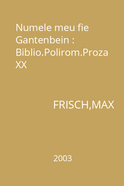 Numele meu fie Gantenbein : Biblio.Polirom.Proza XX