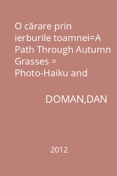 O cărare prin ierburile toamnei=A Path Through Autumn Grasses = Photo-Haiku and Other Visual Poems : Magister