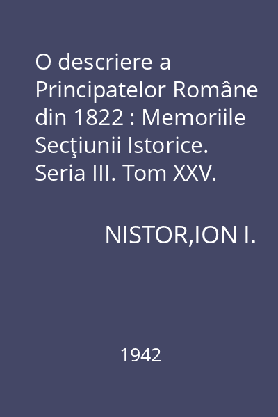 O descriere a Principatelor Române din 1822 : Memoriile Secţiunii Istorice. Seria III. Tom XXV. Mem. 7