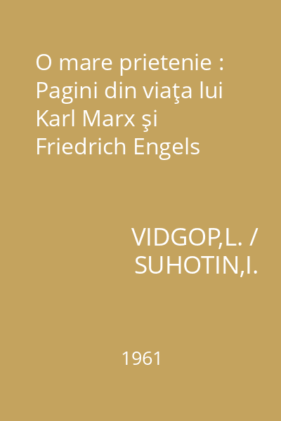 O mare prietenie : Pagini din viaţa lui Karl Marx şi Friedrich Engels