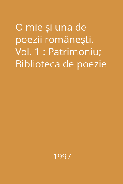 O mie şi una de poezii româneşti.  Vol. 1 : Patrimoniu; Biblioteca de poezie