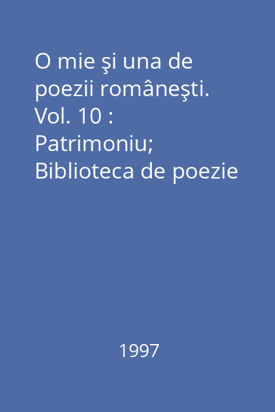 O mie şi una de poezii româneşti.  Vol. 10 : Patrimoniu; Biblioteca de poezie