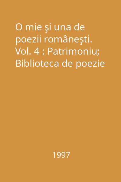 O mie şi una de poezii româneşti.  Vol. 4 : Patrimoniu; Biblioteca de poezie