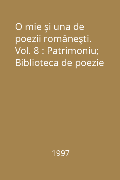 O mie şi una de poezii româneşti. Vol. 8 : Patrimoniu; Biblioteca de poezie