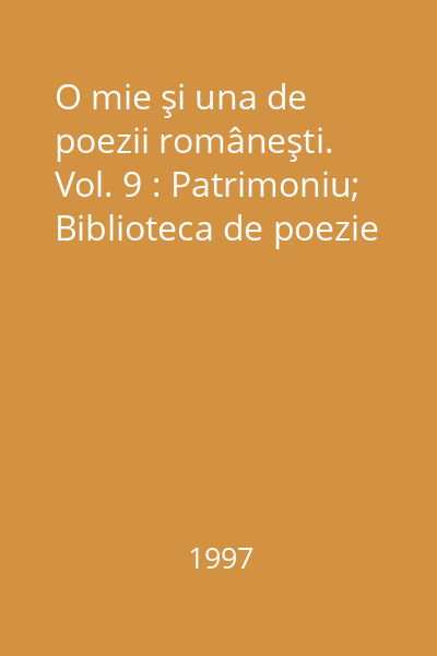 O mie şi una de poezii româneşti.  Vol. 9 : Patrimoniu; Biblioteca de poezie