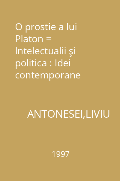 O prostie a lui Platon = Intelectualii şi politica : Idei contemporane